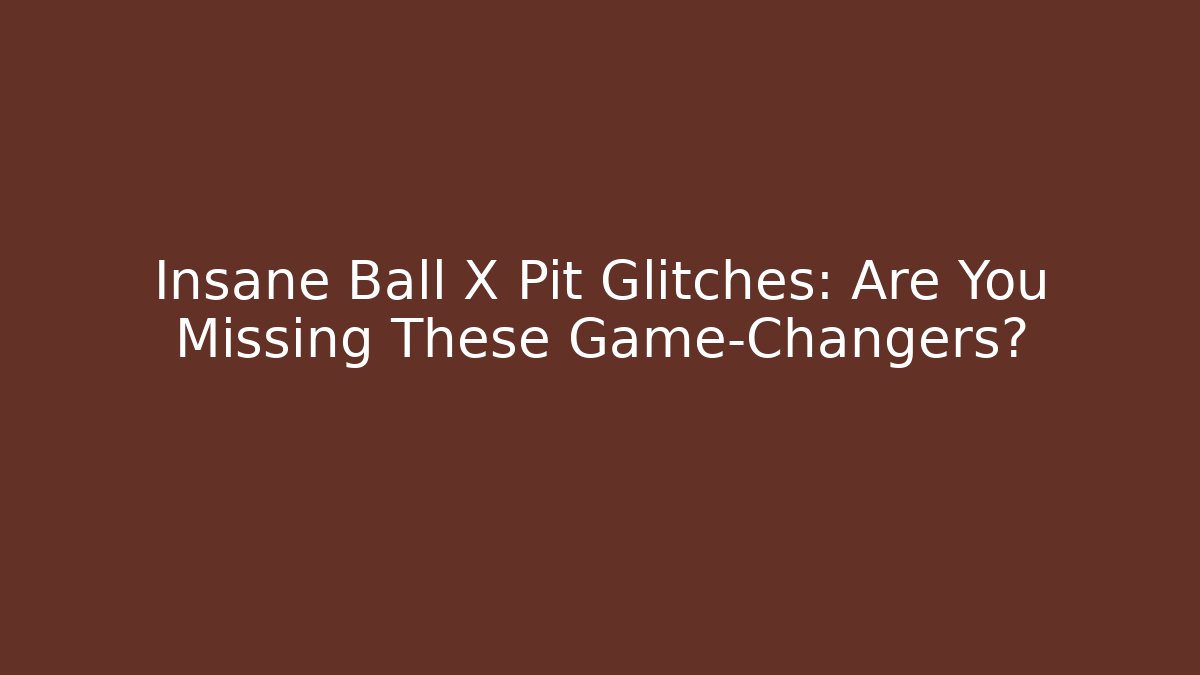Insane Ball X Pit Glitches: Are You Missing These Game-Changers?