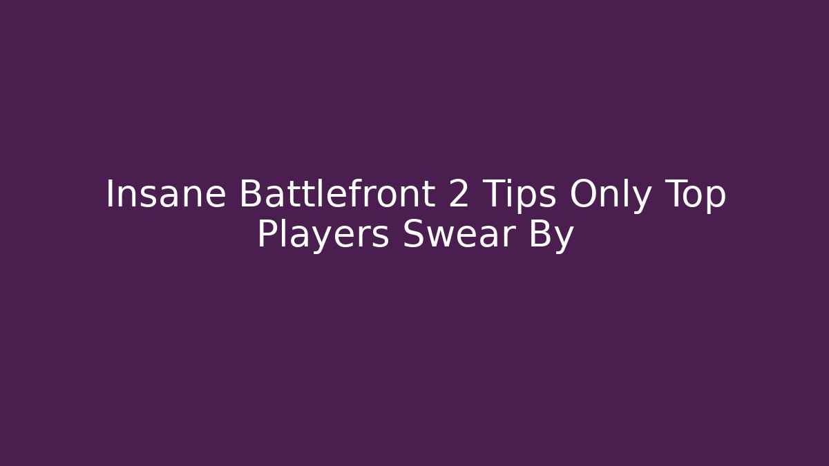Insane Battlefront 2 Tips Only Top Players Swear By