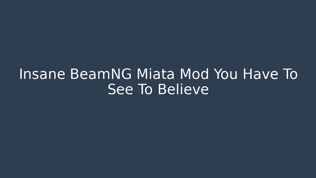 Insane BeamNG Miata Mod You Have To See To Believe