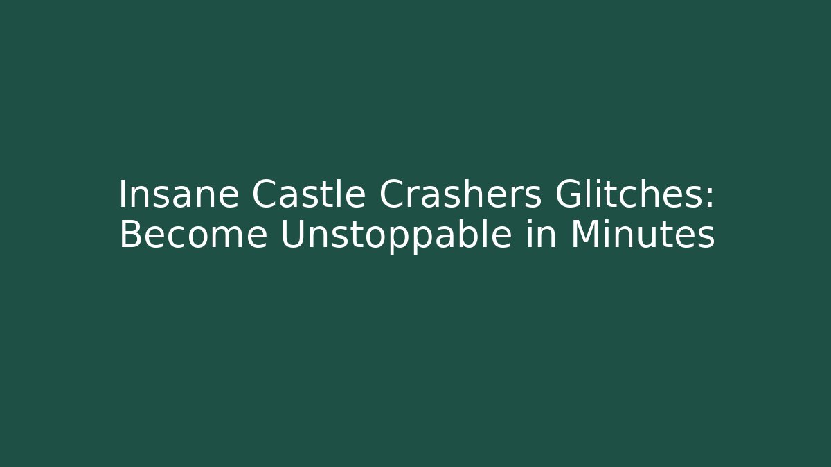 Insane Castle Crashers Glitches: Become Unstoppable in Minutes