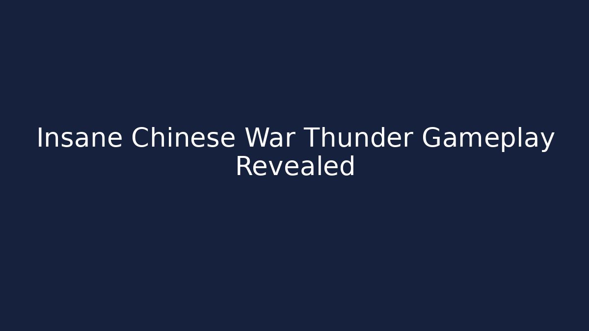 Insane Chinese War Thunder Gameplay Revealed