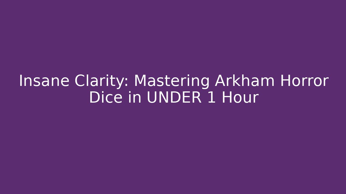 Insane Clarity: Mastering Arkham Horror Dice in UNDER 1 Hour