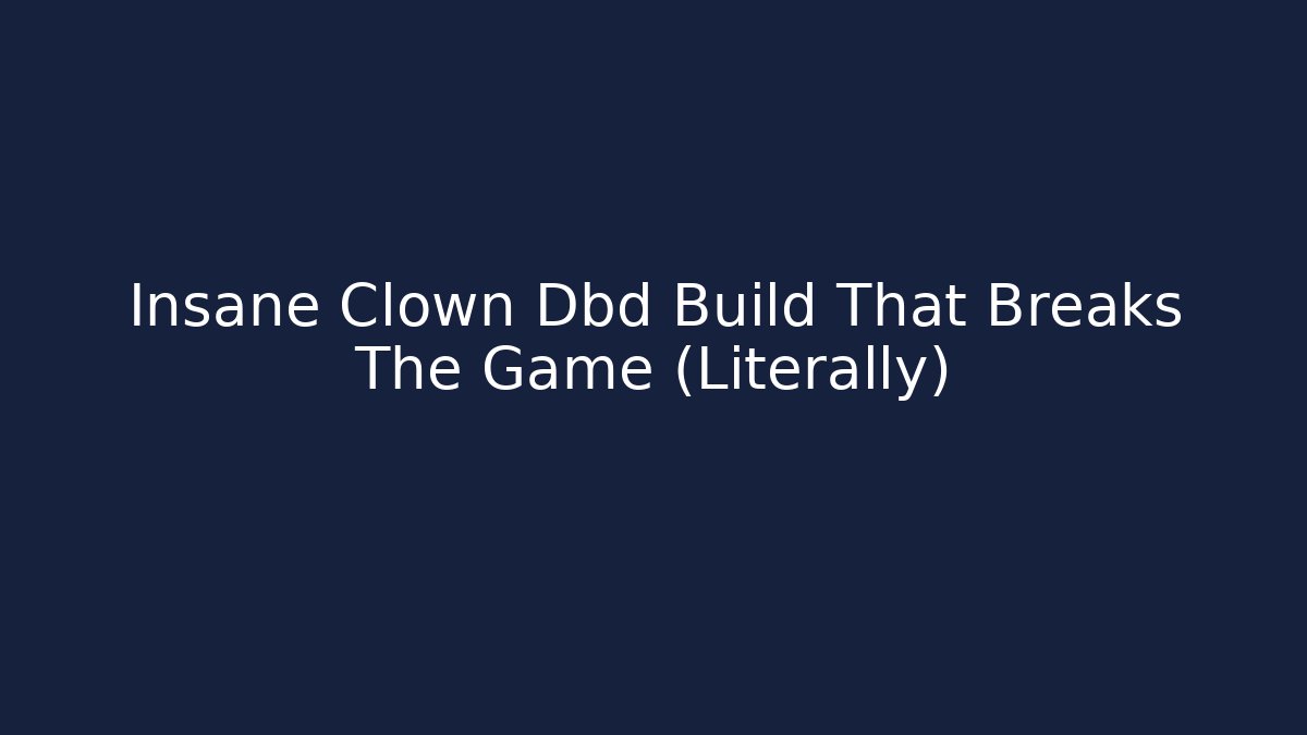 Insane Clown Dbd Build That Breaks The Game (Literally)