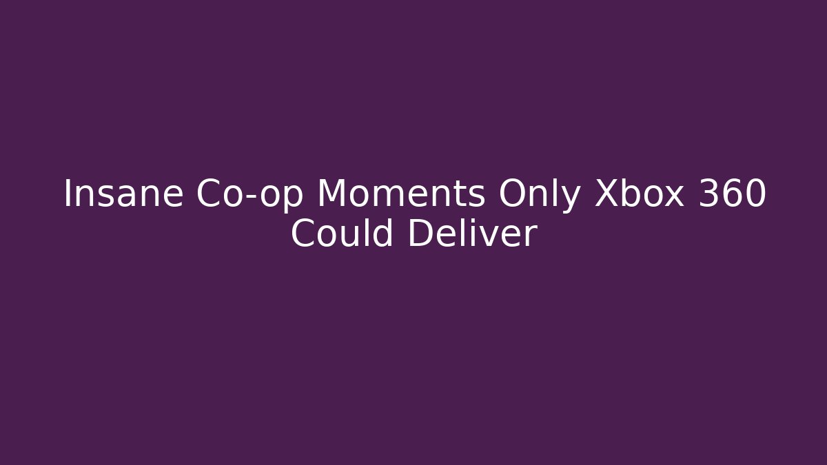 Insane Co-op Moments Only Xbox 360 Could Deliver