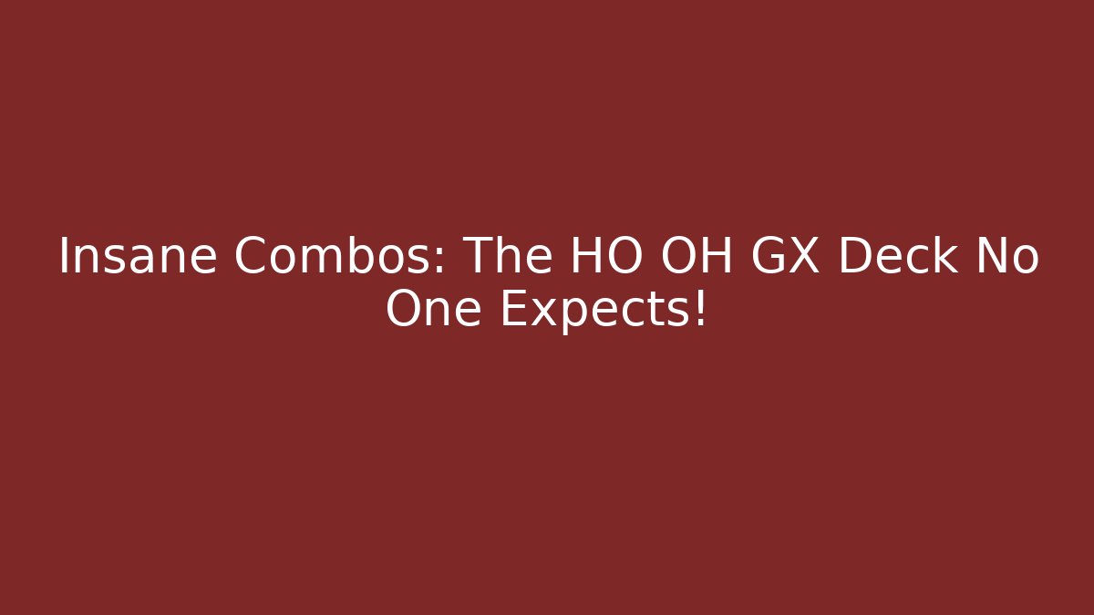 Insane Combos: The HO OH GX Deck No One Expects!