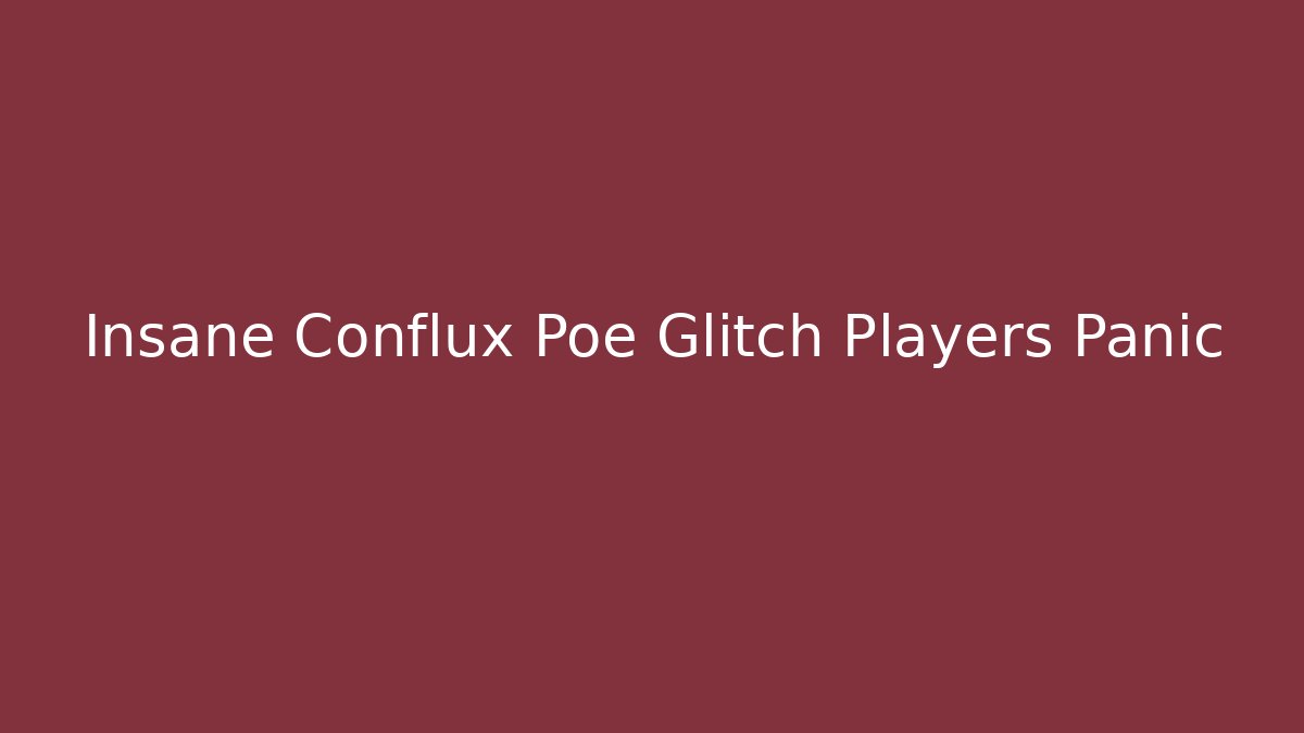 Insane Conflux Poe Glitch Players Panic