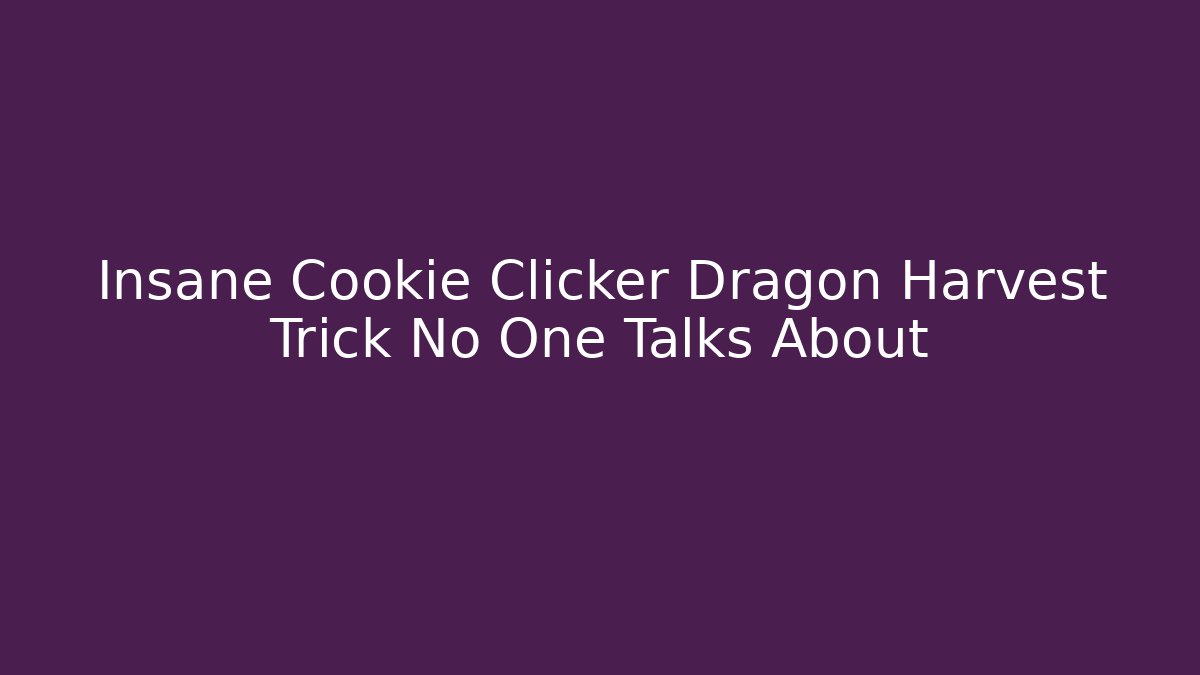 Insane Cookie Clicker Dragon Harvest Trick No One Talks About