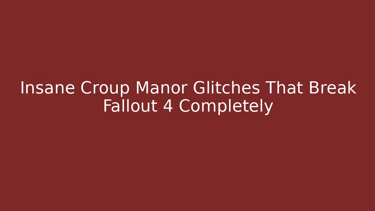 Insane Croup Manor Glitches That Break Fallout 4 Completely