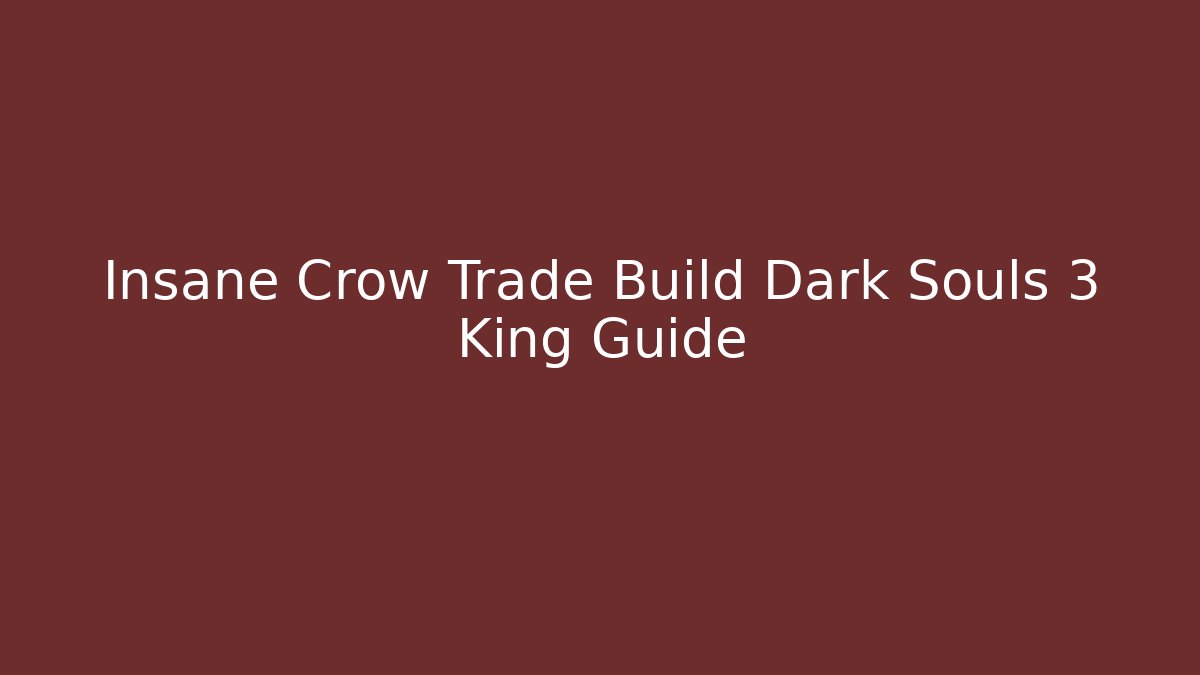 Insane Crow Trade Build Dark Souls 3 King Guide - Critter Realm