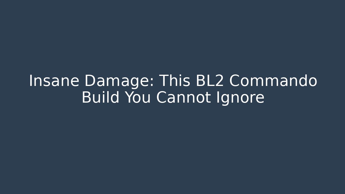 Insane Damage: This BL2 Commando Build You Cannot Ignore