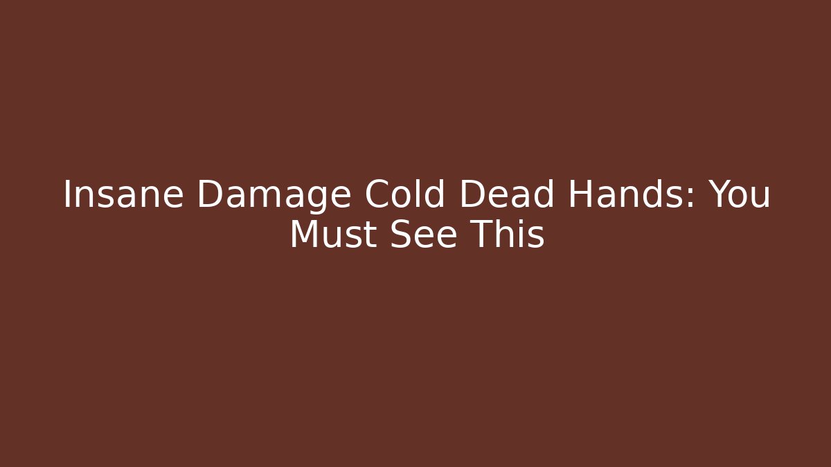 Insane Damage Cold Dead Hands: You Must See This