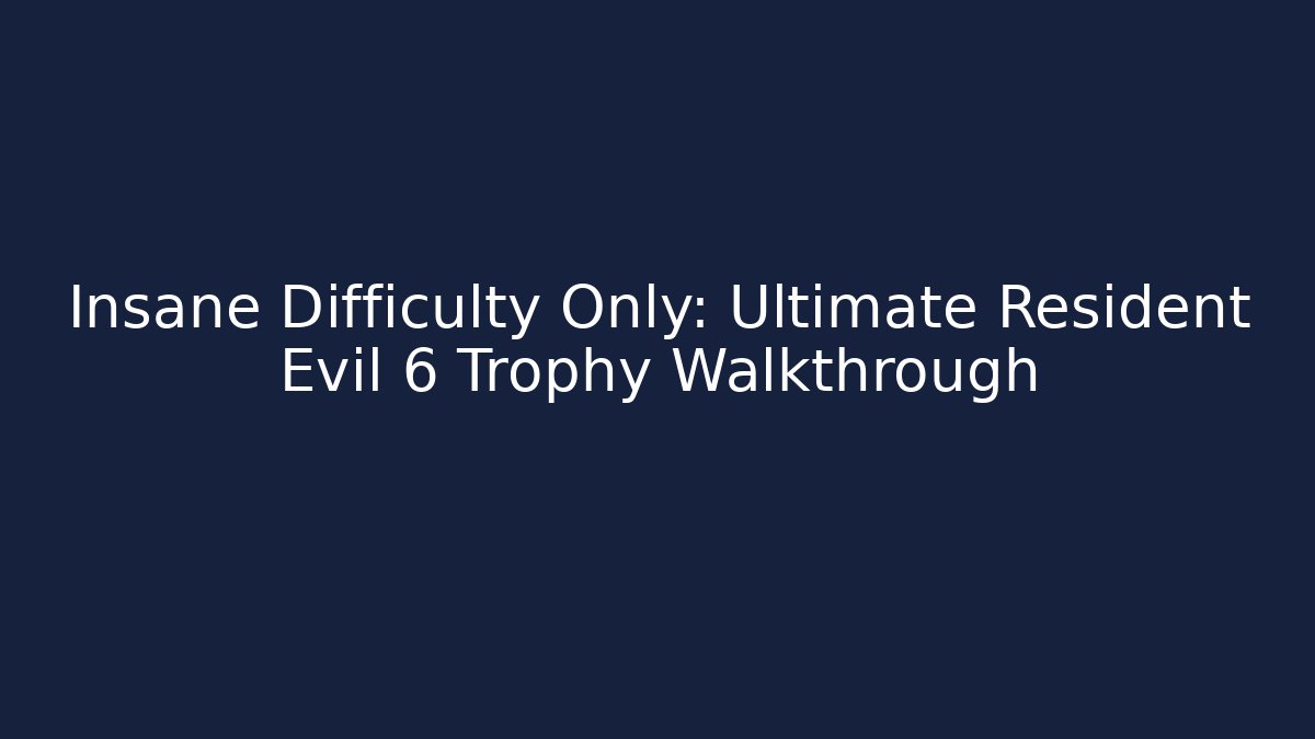 Insane Difficulty Only: Ultimate Resident Evil 6 Trophy Walkthrough - Critter Realm