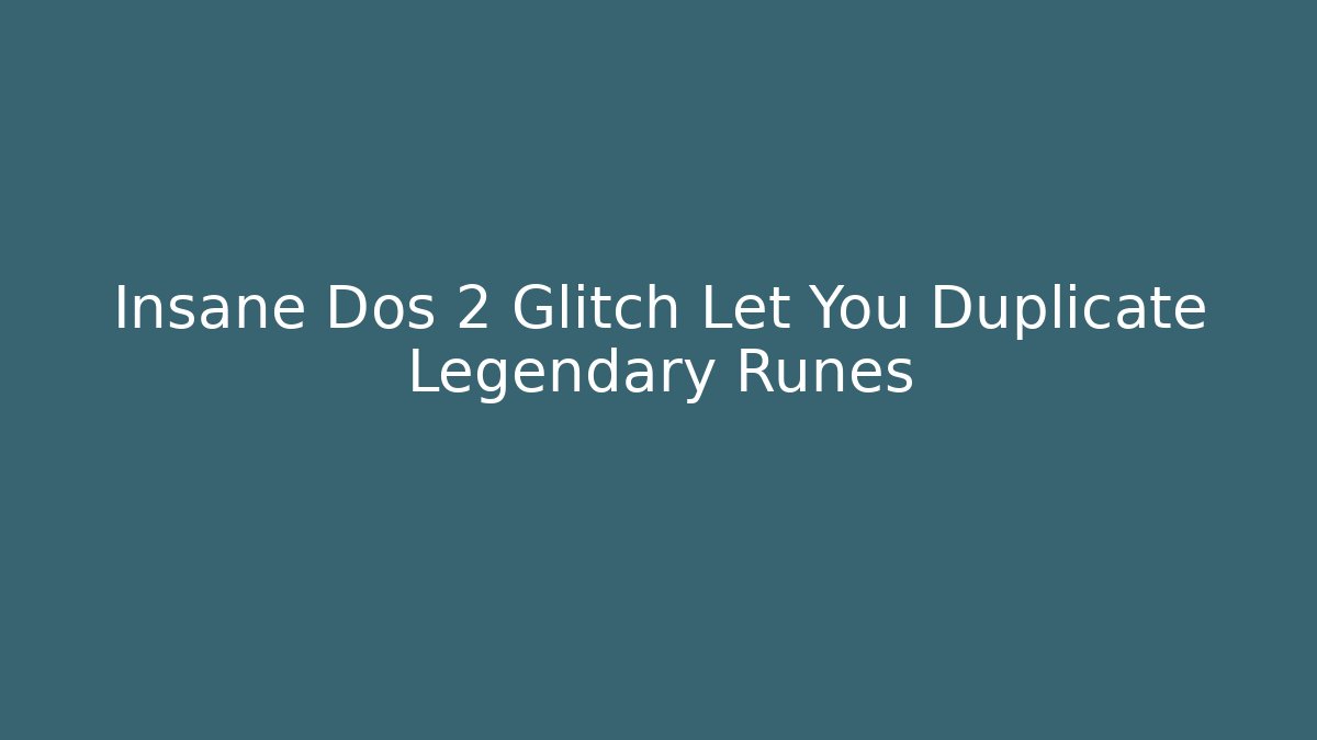 Insane Dos 2 Glitch Let You Duplicate Legendary Runes