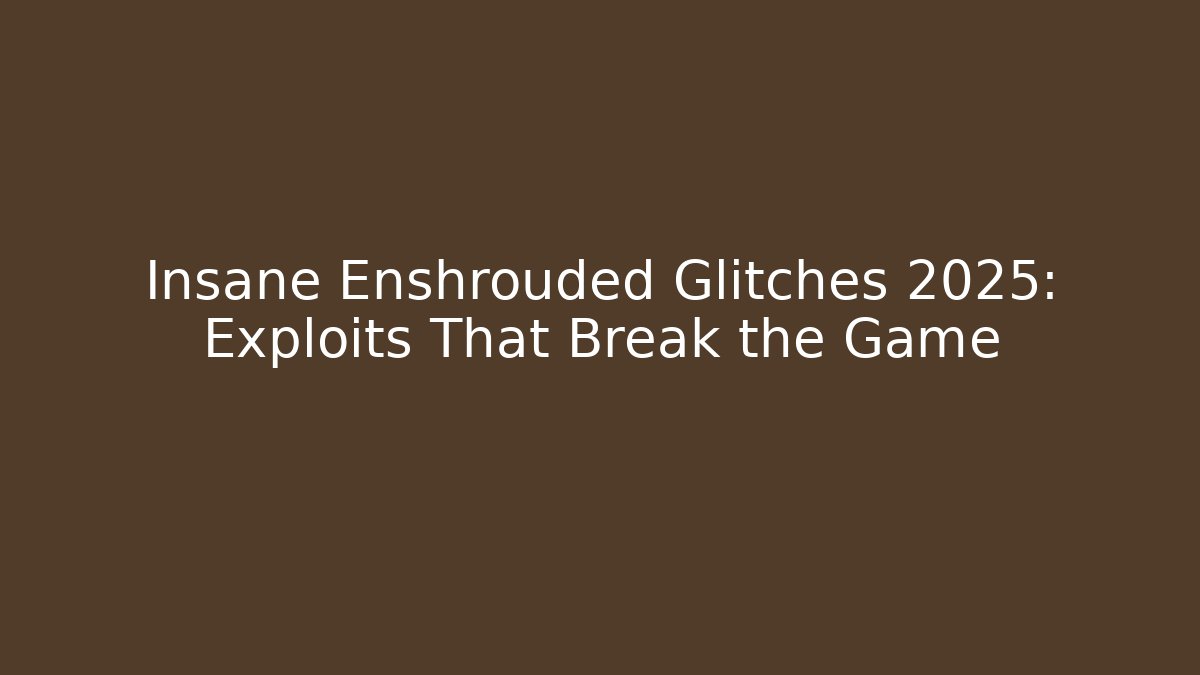 Insane Enshrouded Glitches 2025: Exploits That Break the Game