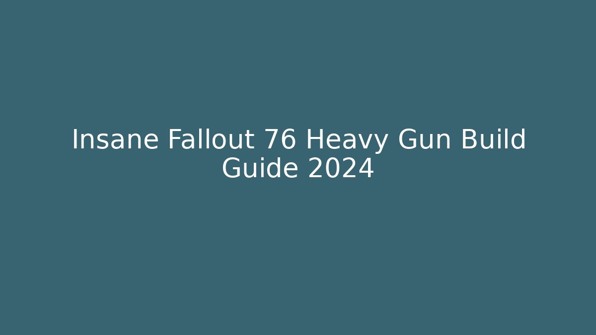 Insane Fallout 76 Heavy Gun Build Guide 2024