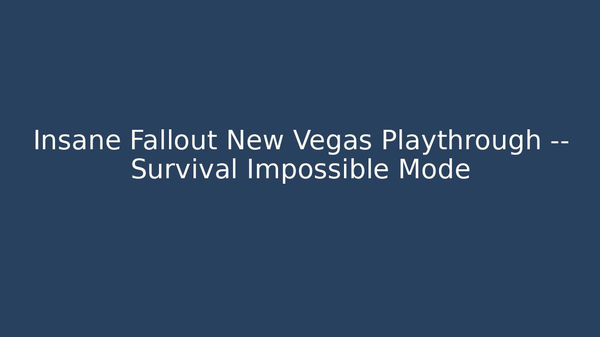 Insane Fallout New Vegas Playthrough — Survival Impossible Mode