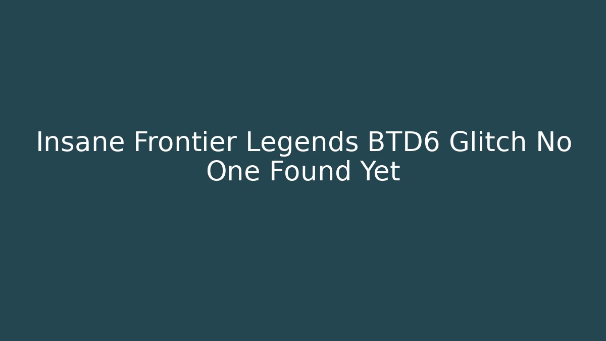 Insane Frontier Legends BTD6 Glitch No One Found Yet