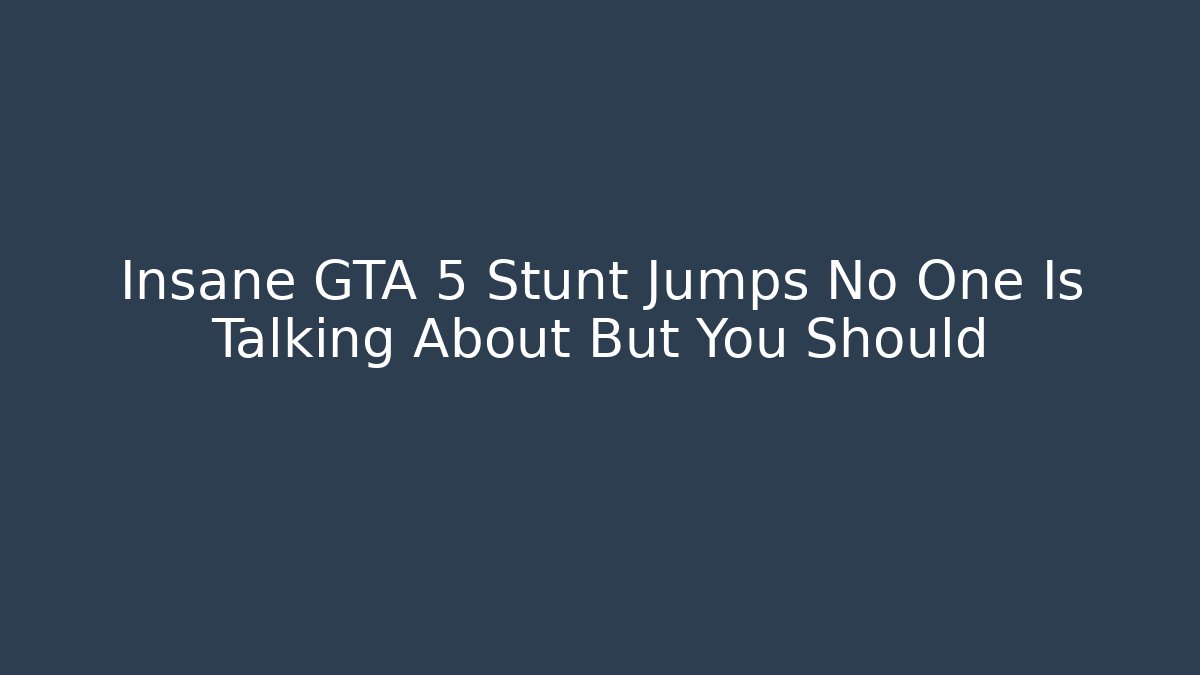 Insane GTA 5 Stunt Jumps No One Is Talking About But You Should