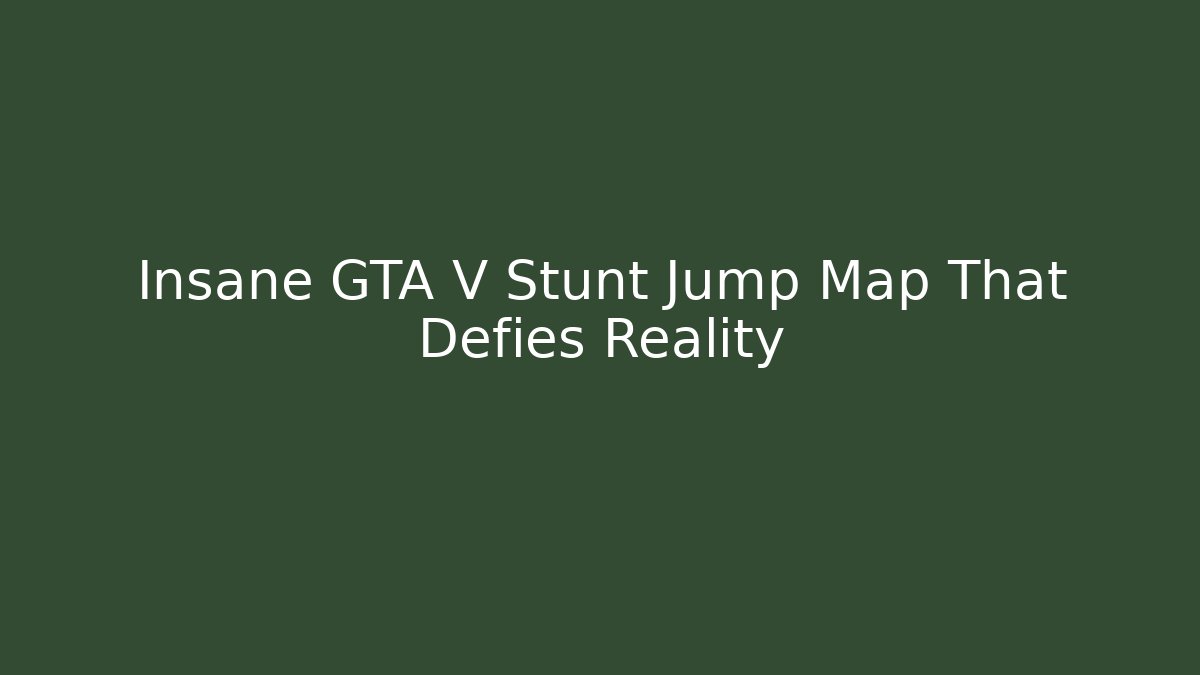 Insane GTA V Stunt Jump Map That Defies Reality