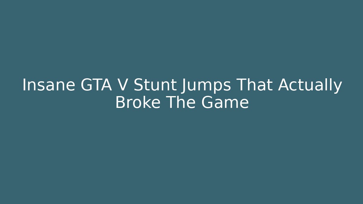 Insane GTA V Stunt Jumps That Actually Broke The Game