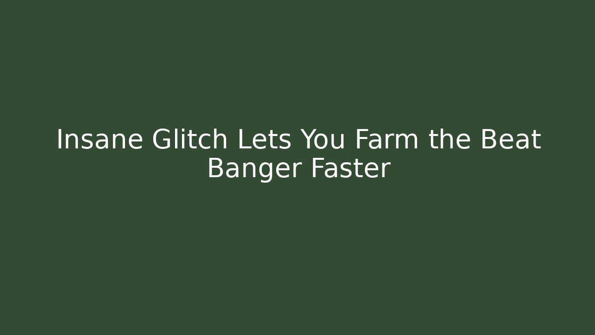 Insane Glitch Lets You Farm the Beat Banger Faster