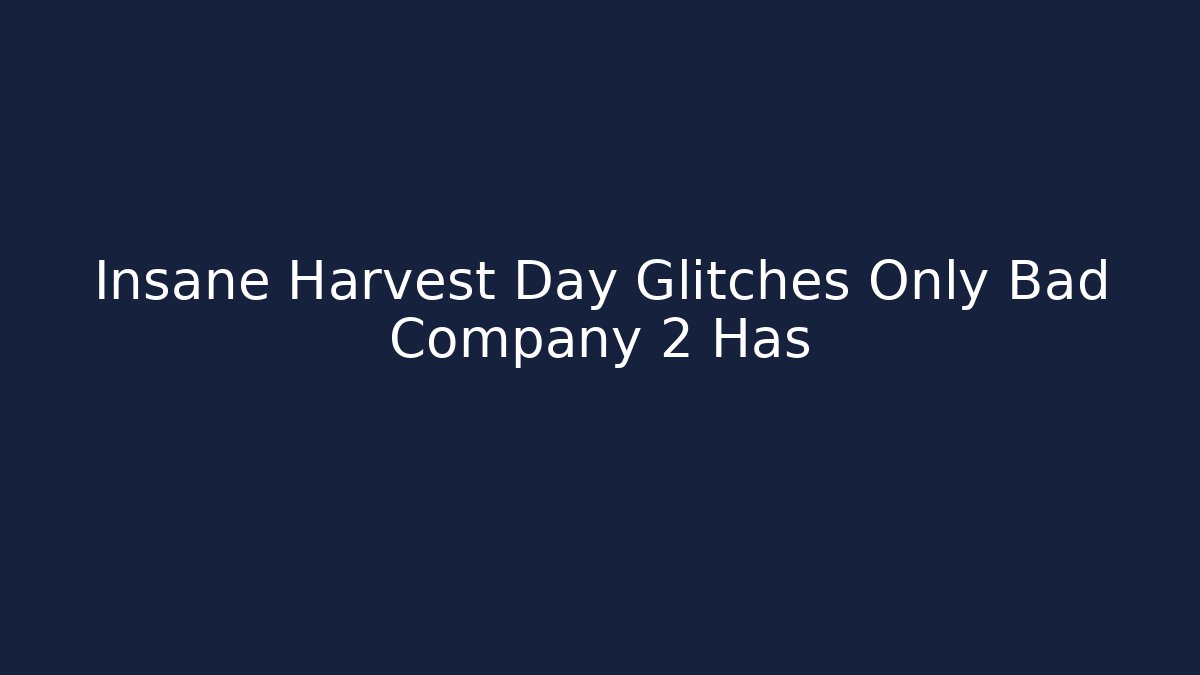 Insane Harvest Day Glitches Only Bad Company 2 Has