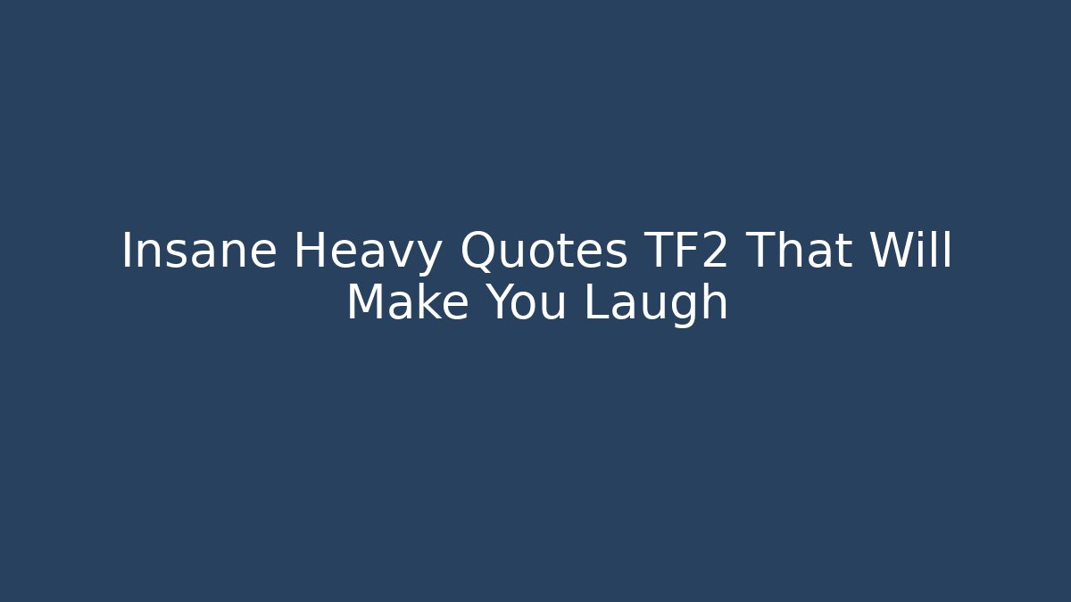 Insane Heavy Quotes TF2 That Will Make You Laugh
