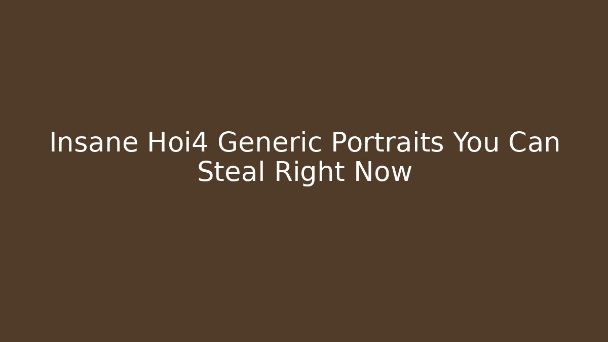 Insane Hoi4 Generic Portraits You Can Steal Right Now