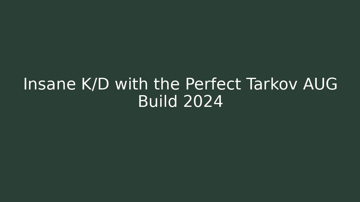 Insane K/D with the Perfect Tarkov AUG Build 2024