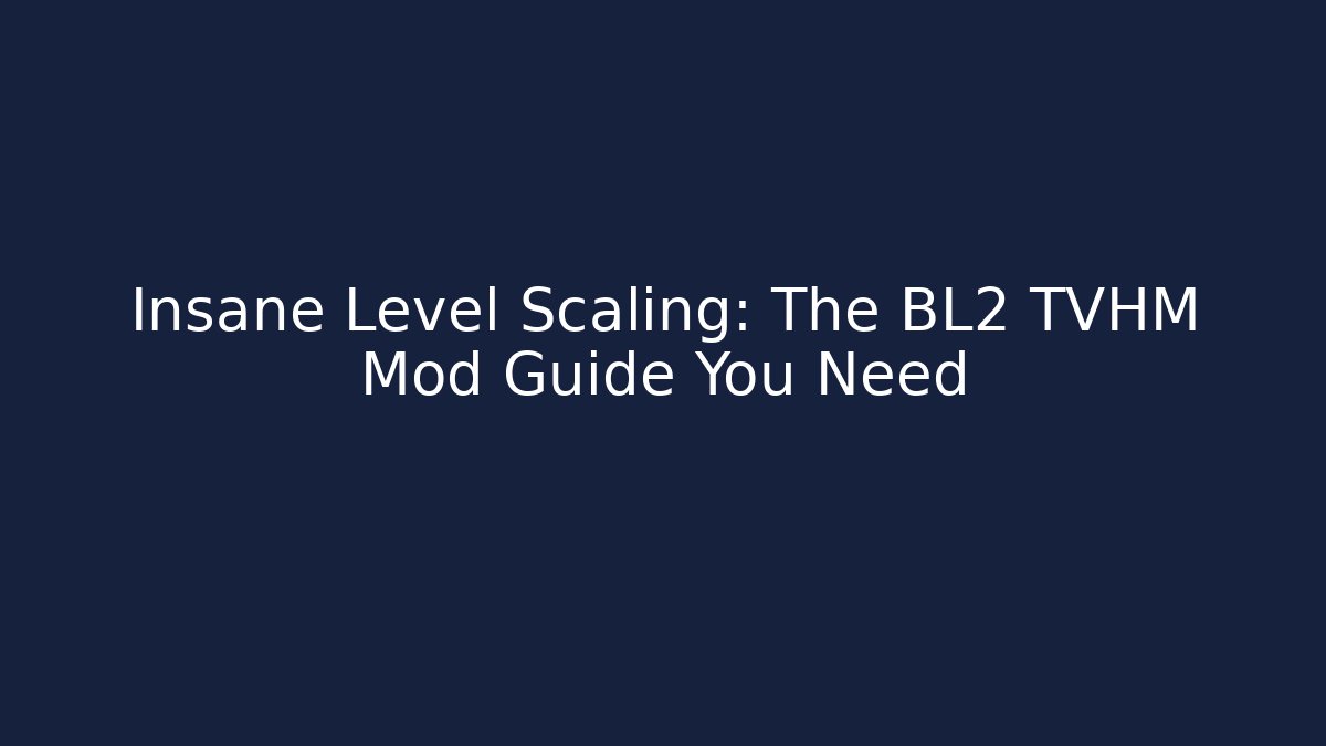 Insane Level Scaling: The BL2 TVHM Mod Guide You Need