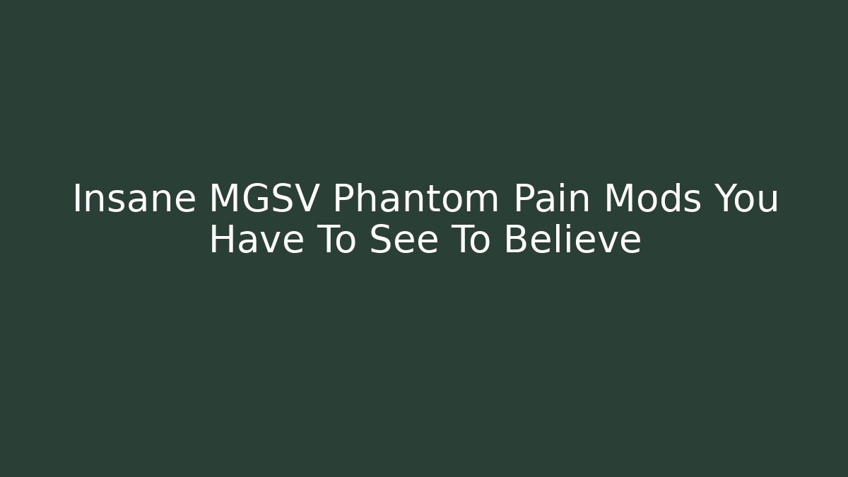 Insane MGSV Phantom Pain Mods You Have To See To Believe