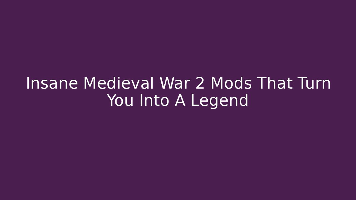 Insane Medieval War 2 Mods That Turn You Into A Legend