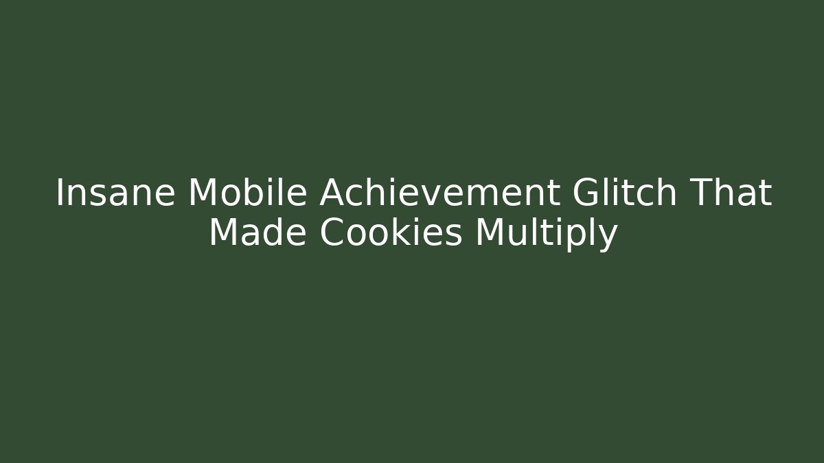 Insane Mobile Achievement Glitch That Made Cookies Multiply