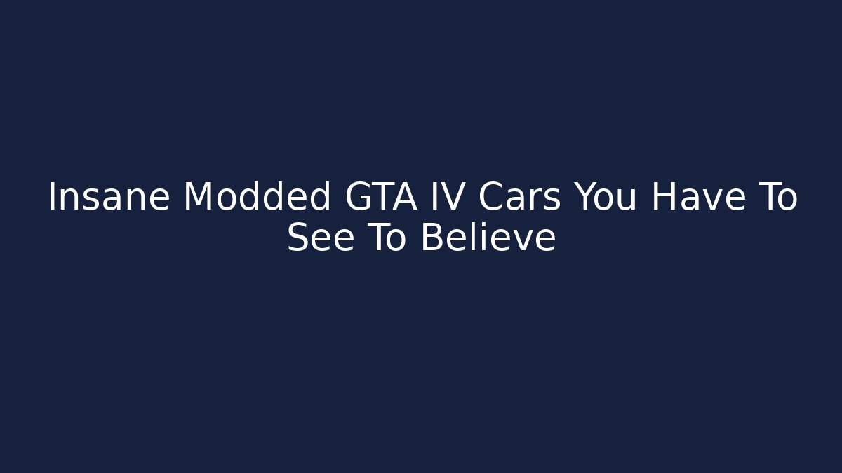 Insane Modded GTA IV Cars You Have To See To Believe