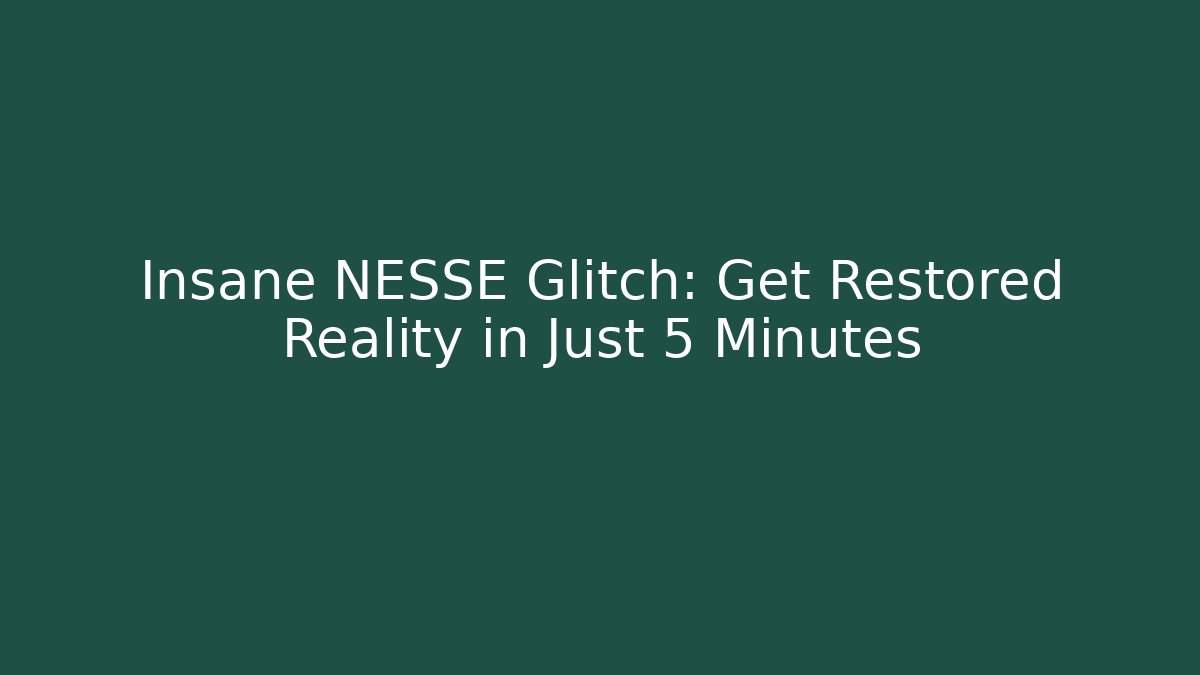 Insane NESSE Glitch: Get Restored Reality in Just 5 Minutes