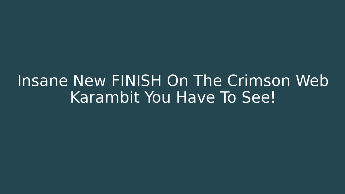 Insane New FINISH On The Crimson Web Karambit You Have To See!