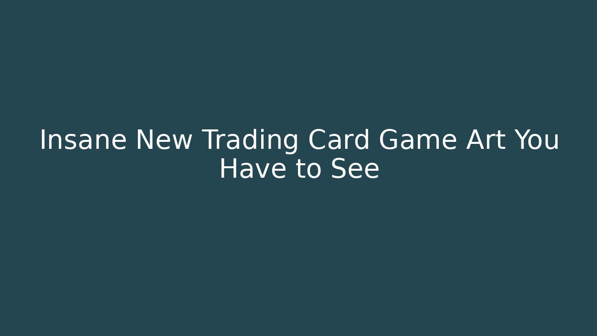 Insane New Trading Card Game Art You Have to See