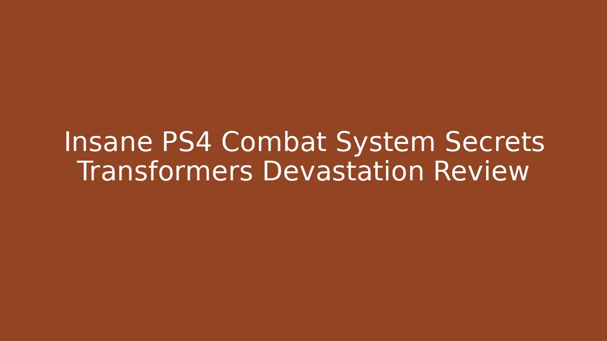 Insane PS4 Combat System Secrets Transformers Devastation Review