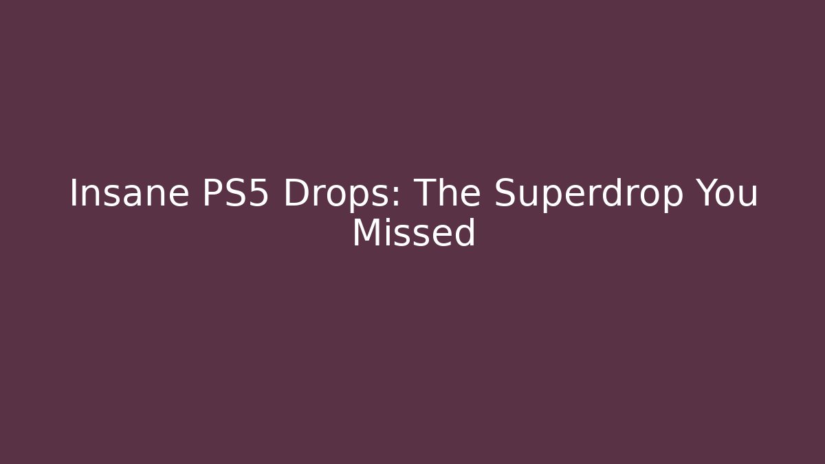 Insane PS5 Drops: The Superdrop You Missed