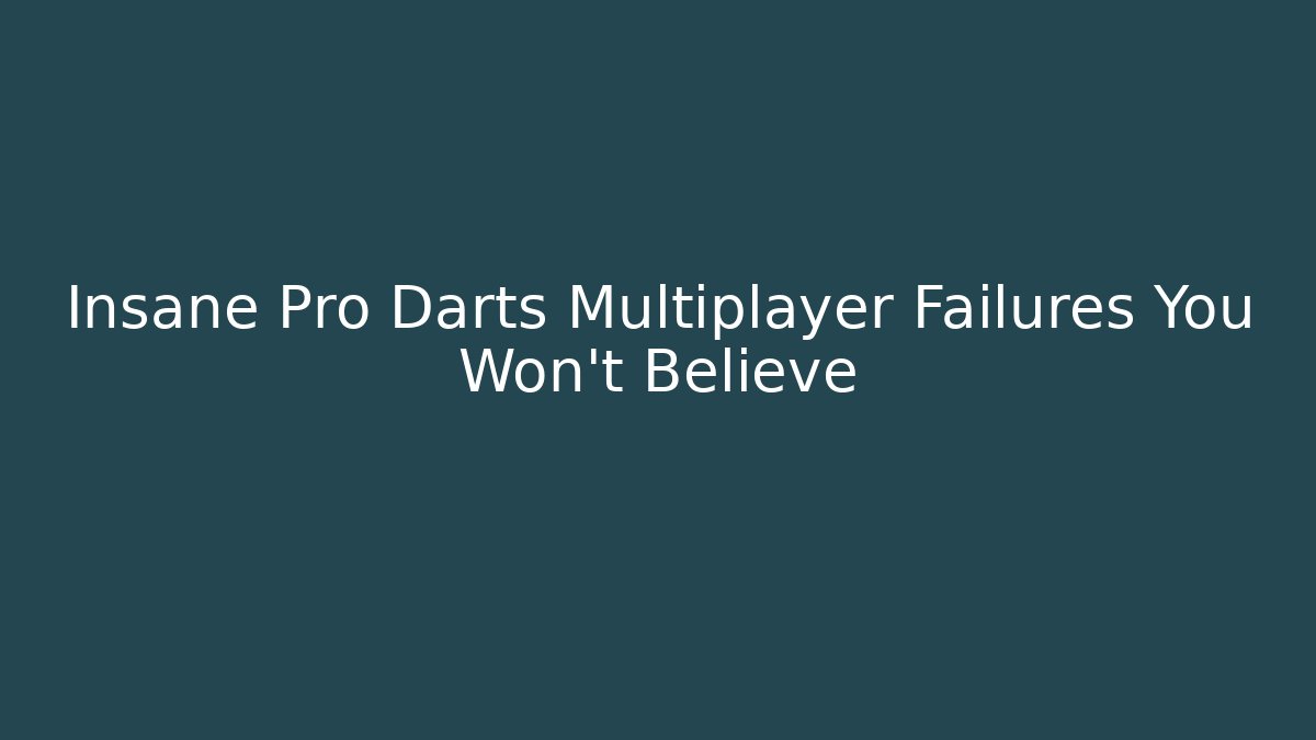 Insane Pro Darts Multiplayer Failures You Won’t Believe