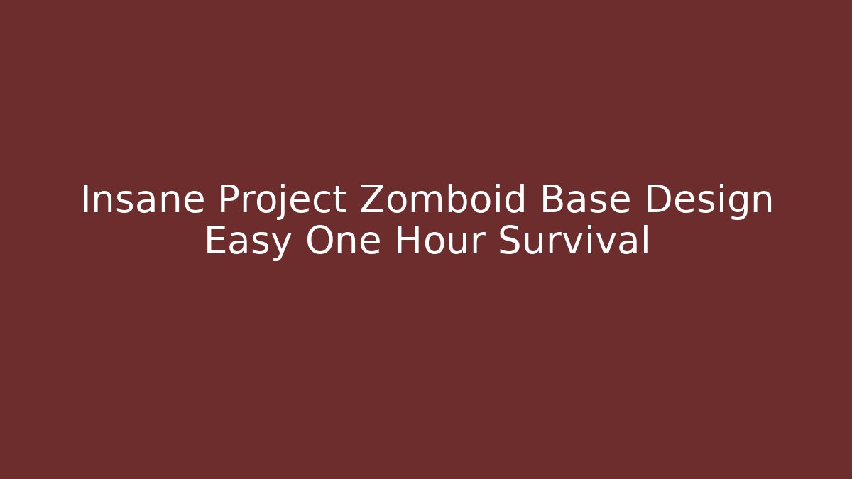 Insane Project Zomboid Base Design Easy One Hour Survival
