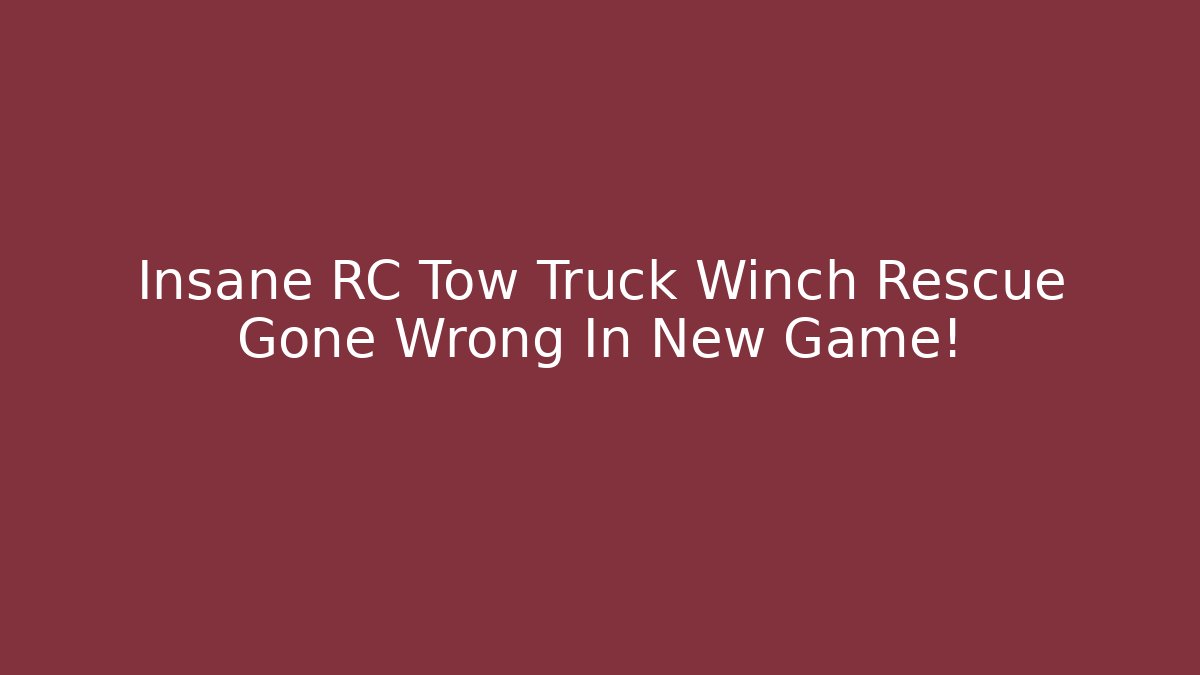 Insane RC Tow Truck Winch Rescue Gone Wrong In New Game!
