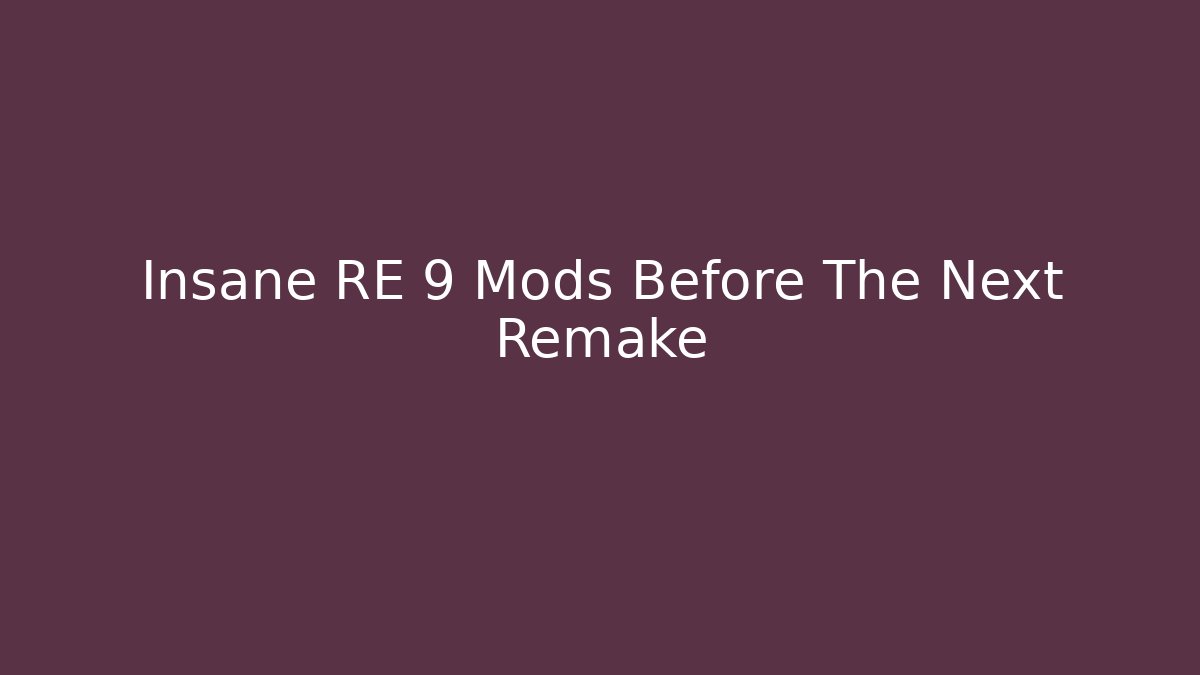 Insane RE 9 Mods Before The Next Remake