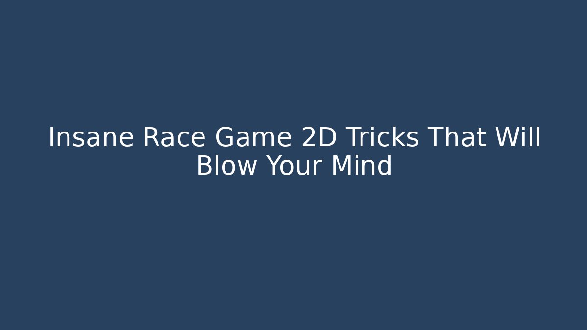 Insane Race Game 2D Tricks That Will Blow Your Mind