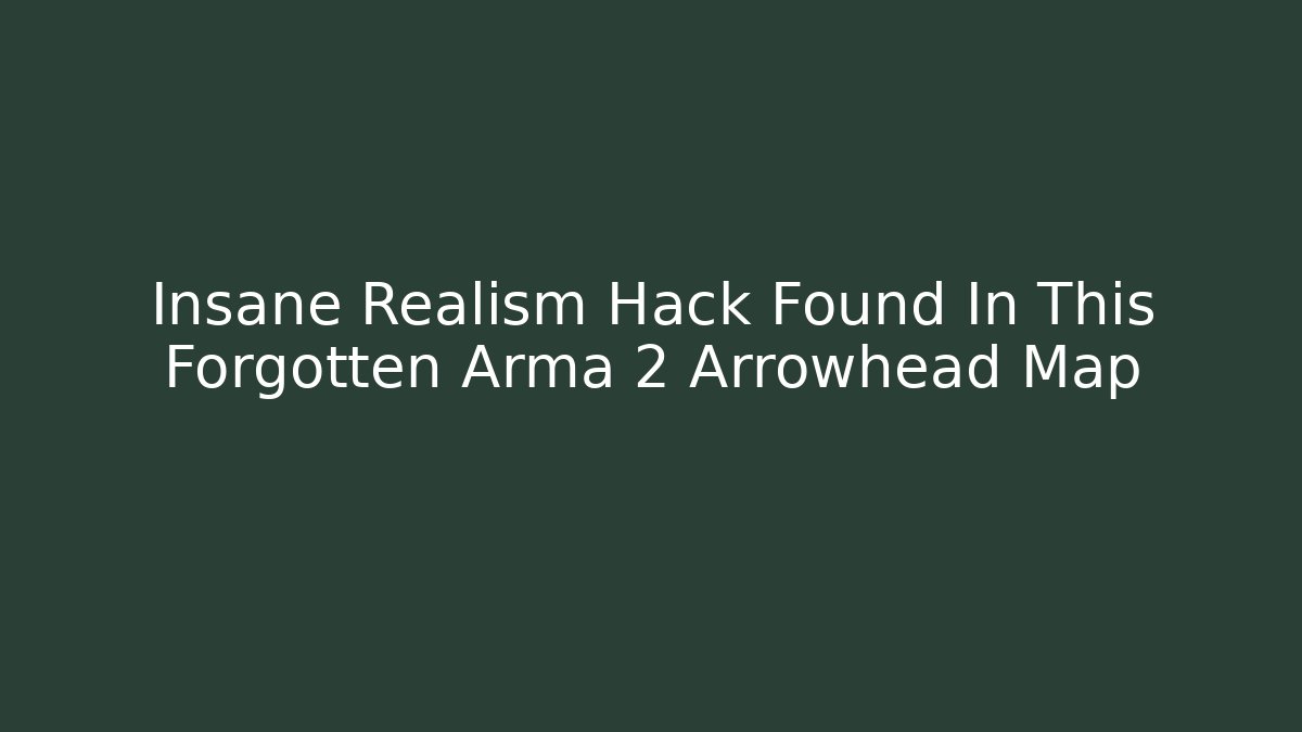 Insane Realism Hack Found In This Forgotten Arma 2 Arrowhead Map