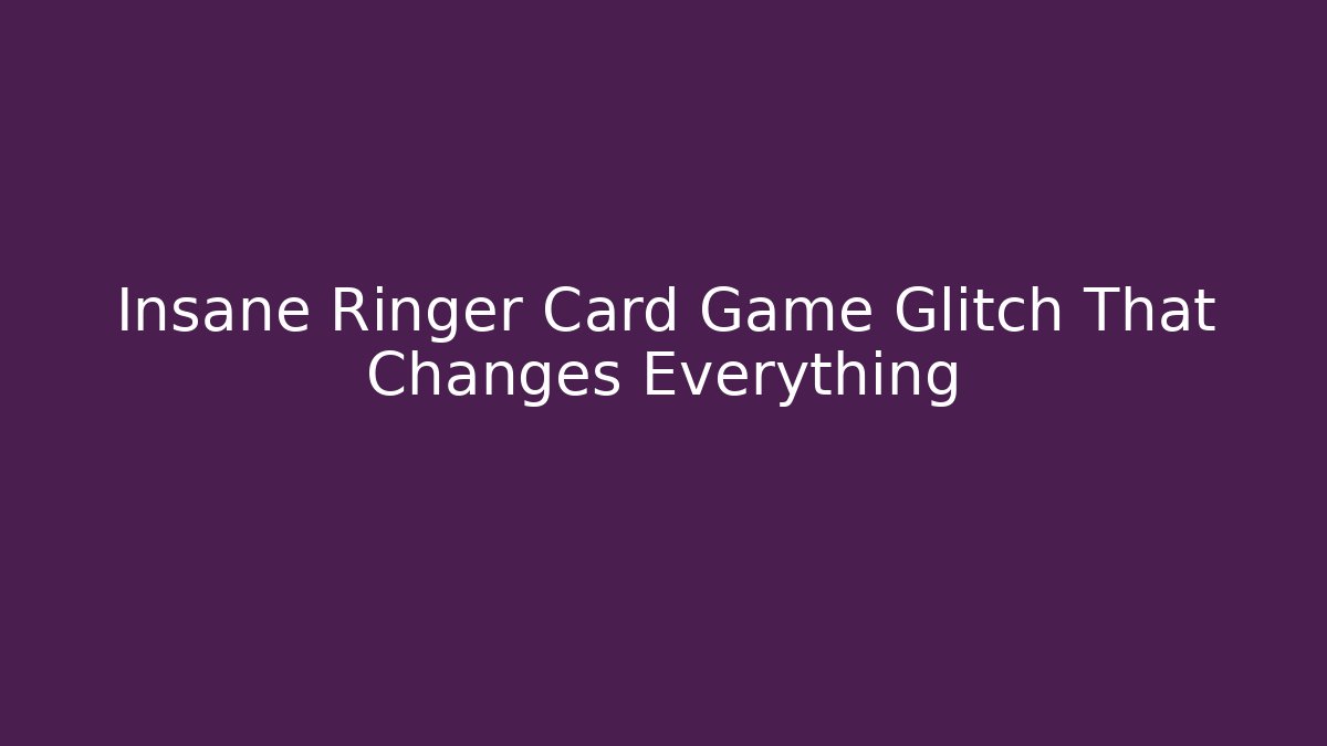 Insane Ringer Card Game Glitch That Changes Everything