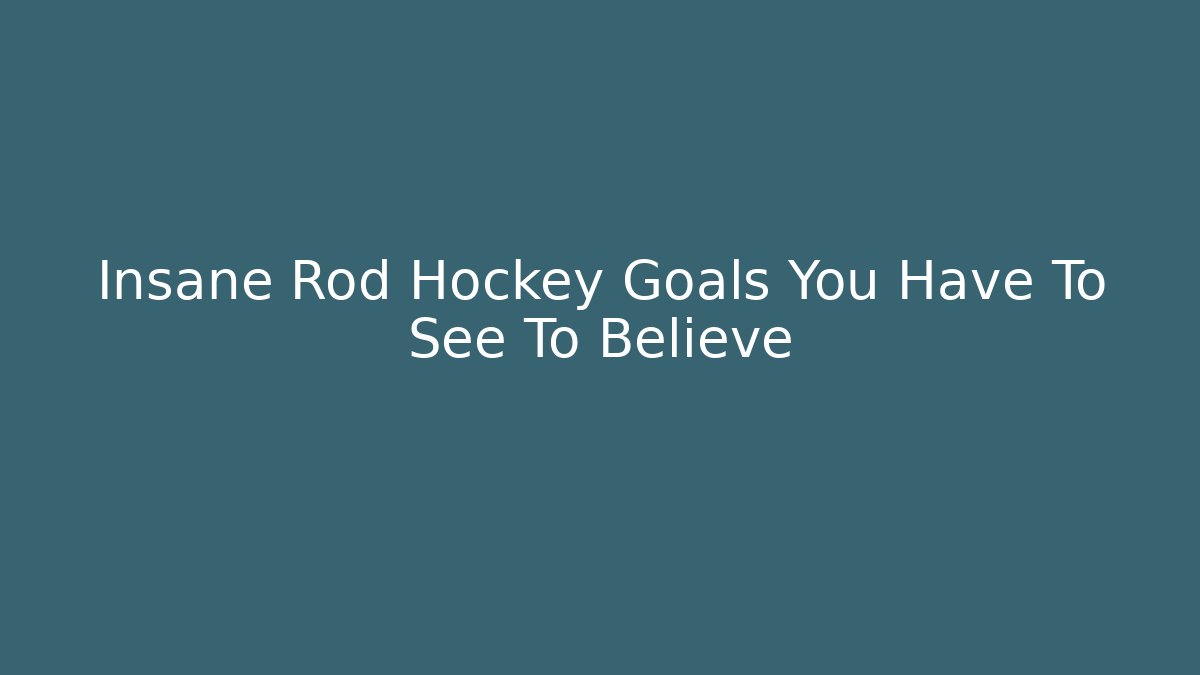 Insane Rod Hockey Goals You Have To See To Believe