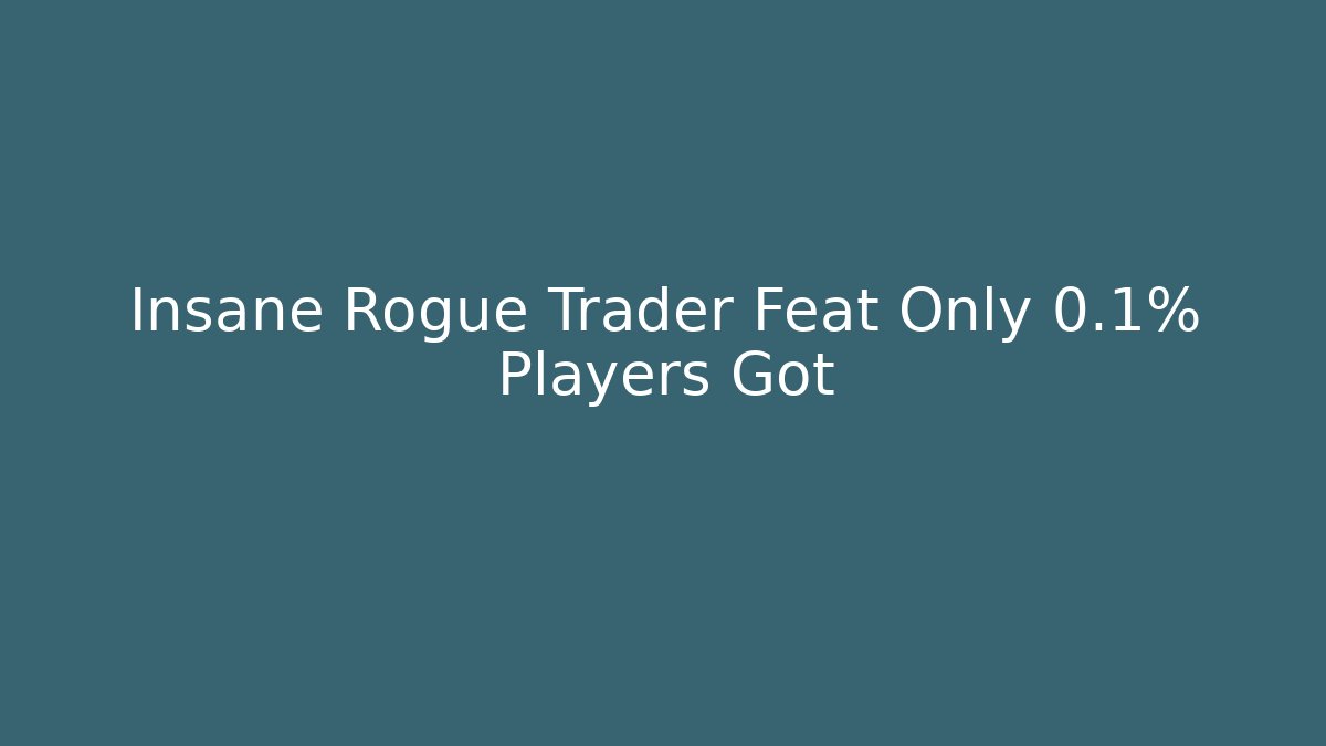 Insane Rogue Trader Feat Only 0.1% Players Got