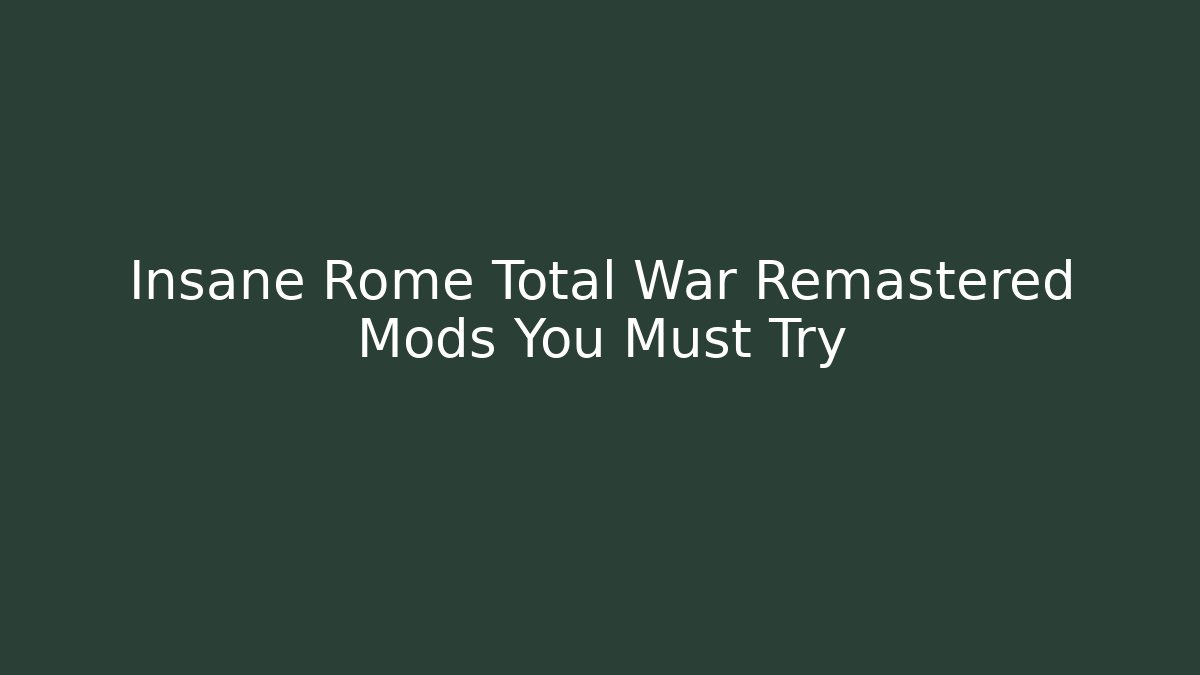 Insane Rome Total War Remastered Mods You Must Try