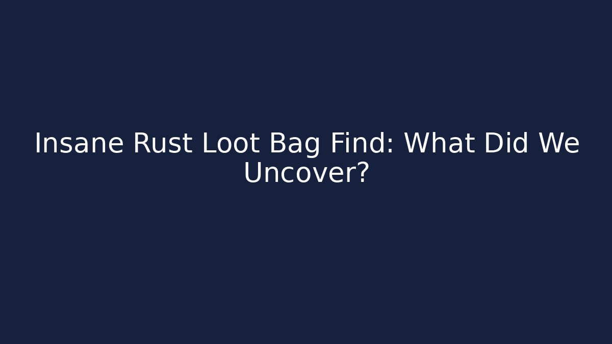 Insane Rust Loot Bag Find: What Did We Uncover? - Critter Realm